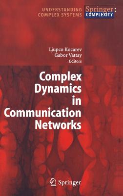 Complex Dynamics in Communication Networks - Kocarev, Ljupco (Editor), and Vattay, Gabor (Editor)