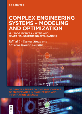 Complex Engineering Systems - Modeling and Optimization: Multi-Objective Analysis and Smart Manufacturing Applications - Singh, Satyvir (Editor), and Awasthi, Mukesh Kumar (Editor)