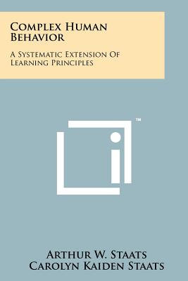 Complex Human Behavior: A Systematic Extension of Learning Principles - Staats, Arthur W, and Staats, Carolyn Kaiden