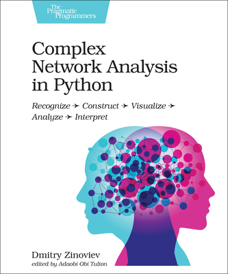 Complex Network Analysis in Python: Recognize - Construct - Visualize - Analyze - Interpret - Zinoviev, Dmitry