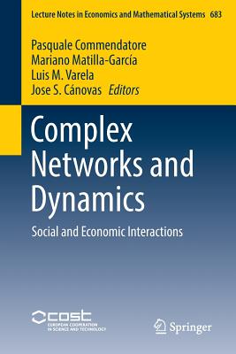 Complex Networks and Dynamics: Social and Economic Interactions - Commendatore, Pasquale (Editor), and Matilla-Garc�a, Mariano (Editor), and Varela, Luis M (Editor)