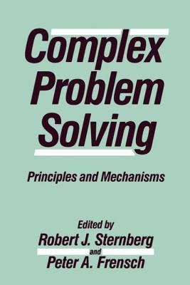 Complex Problem Solving: Principles and Mechanisms - Sternberg, Robert J (Editor), and Frensch, Peter a (Editor)