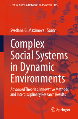 Complex Social Systems in Dynamic Environments: Advanced Theories, Innovative Methods, and Interdisciplinary Research Results - Maximova, Svetlana G. (Editor)