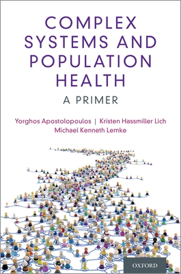 Complex Systems and Population Health - Apostolopoulos, Yorghos (Editor), and Hassmiller Lich, Kristen (Editor), and Lemke, Michael K (Editor)