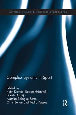 Complex Systems in Sport - Davids, Keith (Editor), and Hristovski, Robert (Editor), and Ara�jo, Duarte (Editor)