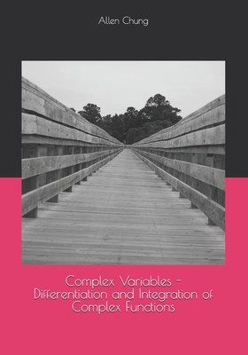 Complex Variables - Differentiation and Integration of Complex Functions - Chung, Allen