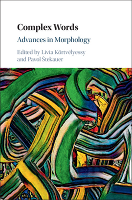 Complex Words: Advances in Morphology - K�rtv�lyessy, L�via (Editor), and Stekauer, Pavol (Editor)