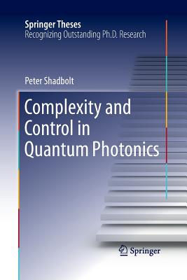 Complexity and Control in Quantum Photonics - Shadbolt, Peter