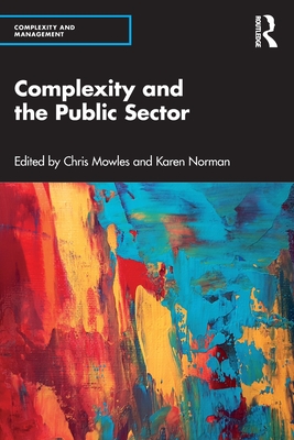 Complexity and the Public Sector - Mowles, Chris (Editor), and Norman, Karen (Editor)