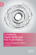 Complexity, Digital Media and Post Truth Politics: A Theory of Interactive Systems