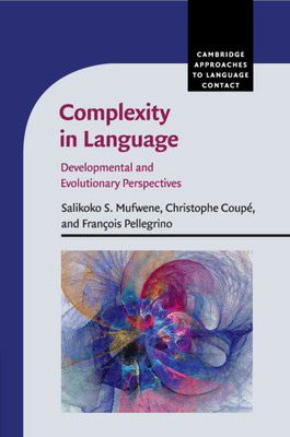 Complexity in Language: Developmental and Evolutionary Perspectives - Mufwene, Salikoko S. (Editor), and Coup�, Christophe (Editor), and Pellegrino, Fran�ois (Editor)