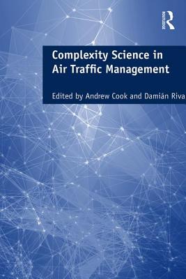 Complexity Science in Air Traffic Management - Cook, Andrew (Editor), and Rivas, Dami�n (Editor)