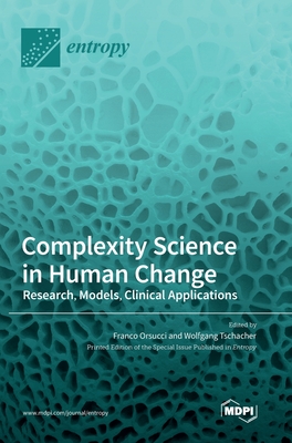 Complexity Science in Human Change: Research, Models, Clinical Applications - Orsucci, Franco (Guest editor), and Tschacher, Wolfgang (Guest editor)