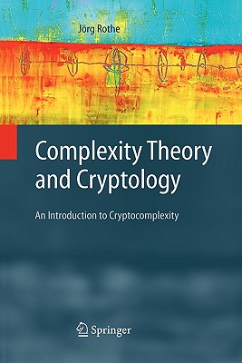 Complexity Theory and Cryptology: An Introduction to Cryptocomplexity - Rothe, J�rg