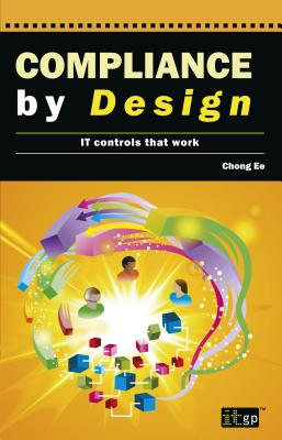 Compliance by Design: It Controls That Work - It Governance, and Ee, Chong