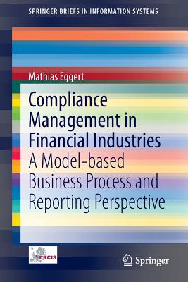 Compliance Management in Financial Industries: A Model-based Business Process and Reporting Perspective - Eggert, Mathias