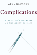 Complications: A Surgeon's Notes on an Imperfect Science