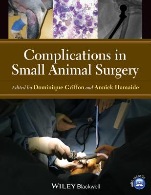 Complications in Small Animal Surgery - Griffon, Dominique (Editor), and Hamaide, Annick (Editor)