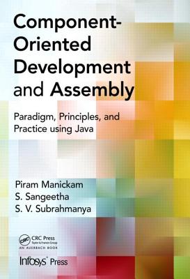 Component- Oriented Development and Assembly: Paradigm, Principles, and Practice Using Java - Manickam, Piram, and Sangeetha, S, and Subrahmanya, S V
