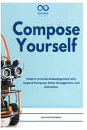 Compose Yourself: Modern Android UI Development with Jetpack Compose, State Management, and Animation