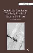 Composing Ambiguity: The Early Music of Morton Feldman