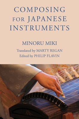Composing for Japanese Instruments - Miki, Minoru, and Marty Regan, Marty (Translated by), and Flavin, Philip (Editor)