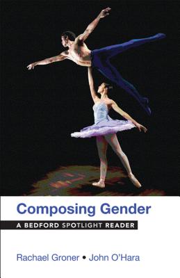 Composing Gender: A Bedford Spotlight Reader - Groner, Rachael, and O'Hara, John