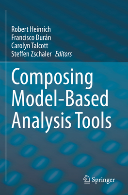 Composing Model-Based Analysis Tools - Heinrich, Robert (Editor), and Dur�n, Francisco (Editor), and Talcott, Carolyn (Editor)