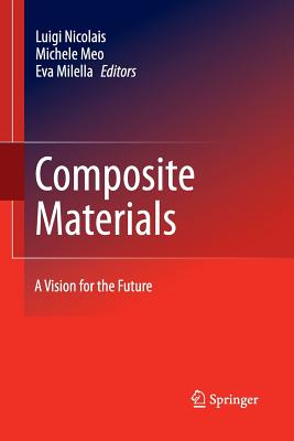 Composite Materials: A Vision for the Future - Nicolais, Luigi (Editor), and Meo, Michele (Editor), and Milella, Eva (Editor)