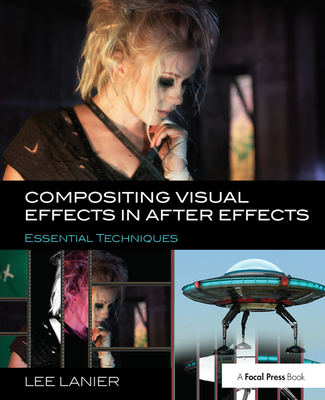 Compositing Visual Effects in After Effects: Essential Techniques - Lanier, Lee