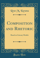 Composition and Rhetoric: Based on Literary Models (Classic Reprint)