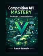 Composition API Mastery: Reusable Vue 3 Component Patterns