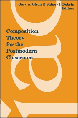 Composition Theory for the Postmodern Classroom - Olson, Gary A, Professor (Editor), and Dobrin, Sidney I (Editor)