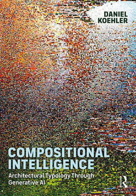 Compositional Intelligence: Architectural Typology Through Generative AI - Koehler, Daniel