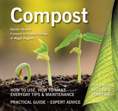 Compost: How to Use, How to Make, Everyday Tips - Strauss, Rachelle, and Gorringe, Heather (Foreword by)