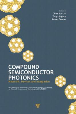 Compound Semiconductor Photonics: Materials, Devices and Integration - Soo-Jin, Chua (Editor), and Danner, Aaron (Editor), and Jinghua, Teng (Editor)