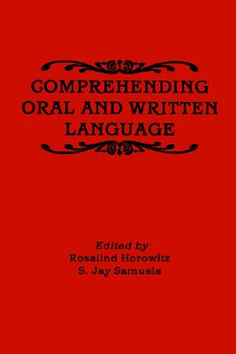 Comprehending Oral and Written Language - Horowitz, Rosalind (Editor), and Samuels, S Jay (Editor)