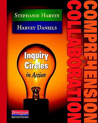 Comprehension & Collaboration: Inquiry Circles in Action - Harvey, Stephanie, and Daniels, Harvey