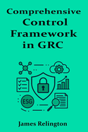 Comprehensive Control Framework in GRC: Design, Implementation, and Monitoring