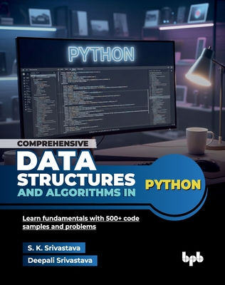 Comprehensive Data Structures and Algorithms in Python: Learn fundamentals with 500+ code samples and problems (English Edition) - Srivastava, S K, and Srivastava, Deepali