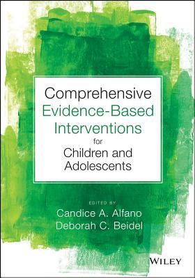 Comprehensive Evidence-Based Interventions for Children and Adolescents - Alfano, Candice A (Editor), and Beidel, Deborah C, Ph.D. (Editor)