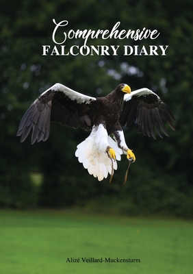 Comprehensive Falconry Diary - Veillard-Muckensturm, Aliz�