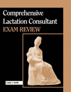 Comprehensive Lactation Consultant Exam Review: .