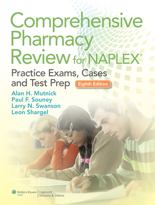 Comprehensive Pharmacy Review for NAPLEX: Practice Exams, Cases, and Test Prep - Mutnick, Alan H., PharmD, FASHP, RPh, and Souney, Paul, MS, RPh, and Swanson, Larry N., PharmD, FASHP, RPh