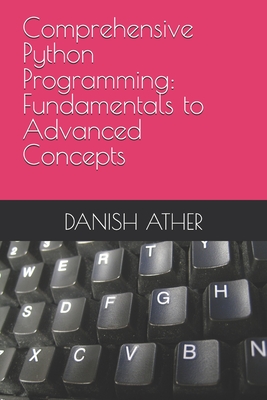 Comprehensive Python Programming: Fundamentals to Advanced Concepts - Ather, Danish