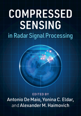 Compressed Sensing in Radar Signal Processing - de Maio, Antonio (Editor), and Eldar, Yonina C (Editor), and Haimovich, Alexander M (Editor)