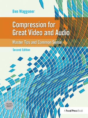 Compression for Great Video and Audio: Master Tips and Common Sense - Waggoner, Ben