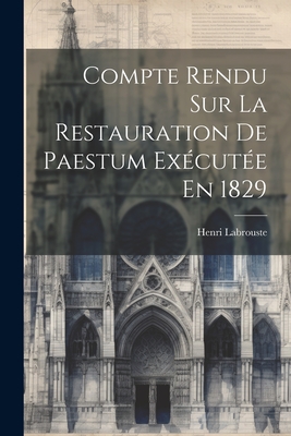 Compte Rendu Sur La Restauration de Paestum Executee En 1829 - Labrouste, Henri