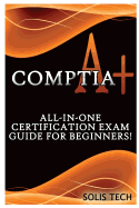Comptia A+: All-In-One Certification Exam Guide for Beginners!