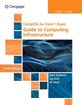 CompTIA A+ Core 1 Exam: Guide to Computing Infrastructure - Andrews, Jean, and Shelton, Joy, and West, Jill